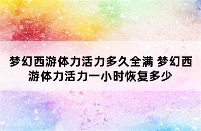 梦幻西游体力活力多久全满 梦幻西游体力活力一小时恢复多少